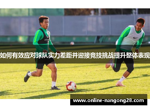 如何有效应对球队实力差距并迎接竞技挑战提升整体表现