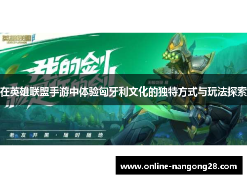 在英雄联盟手游中体验匈牙利文化的独特方式与玩法探索