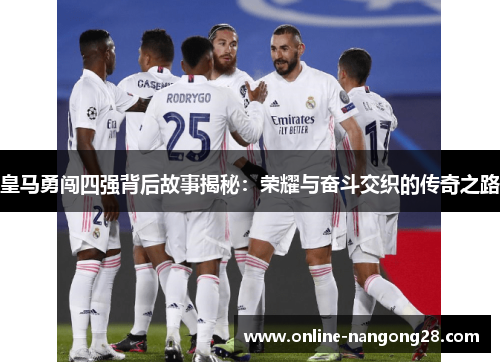 皇马勇闯四强背后故事揭秘：荣耀与奋斗交织的传奇之路
