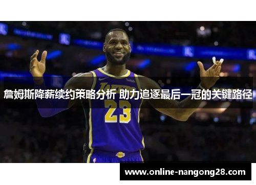 詹姆斯降薪续约策略分析 助力追逐最后一冠的关键路径